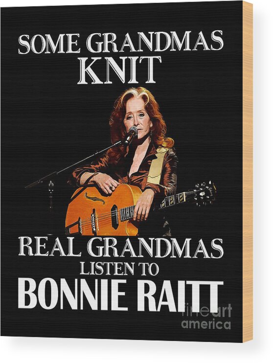 Bonnie Raitt Wood Print featuring the digital art Day Gift For Real Grandmas Listen to Bonnie Raitt by Notorious Artist