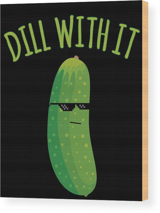 Meme Wood Print featuring the digital art Dill With It Funny Pickle by Flippin Sweet Gear