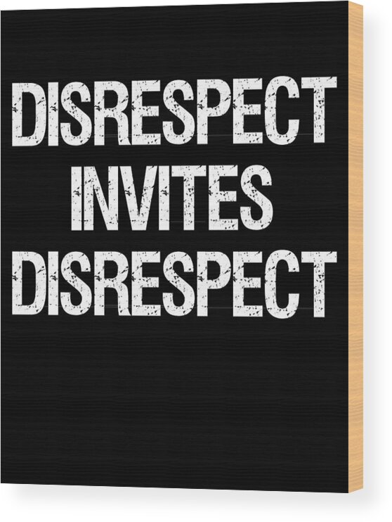 Funny Wood Print featuring the digital art Disrespect Invites Disrespect by Flippin Sweet Gear