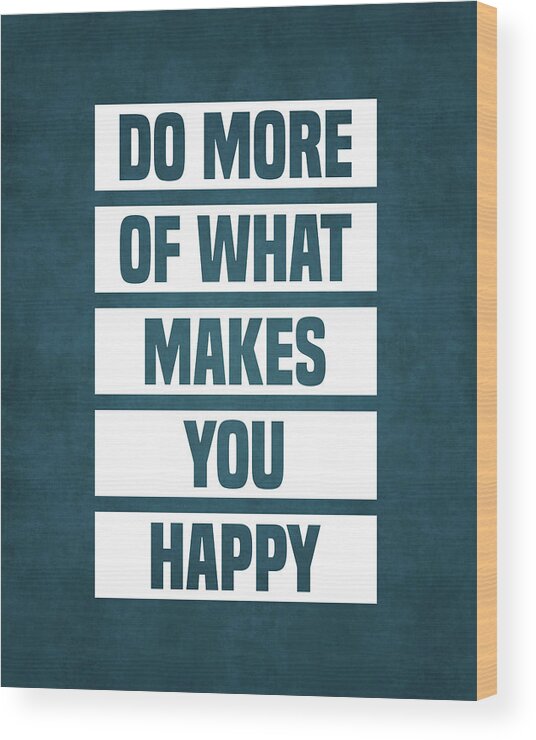 Motivational Wood Print featuring the digital art Do More of What Makes You Happy - Motivational Quote Print by Studio Grafiikka