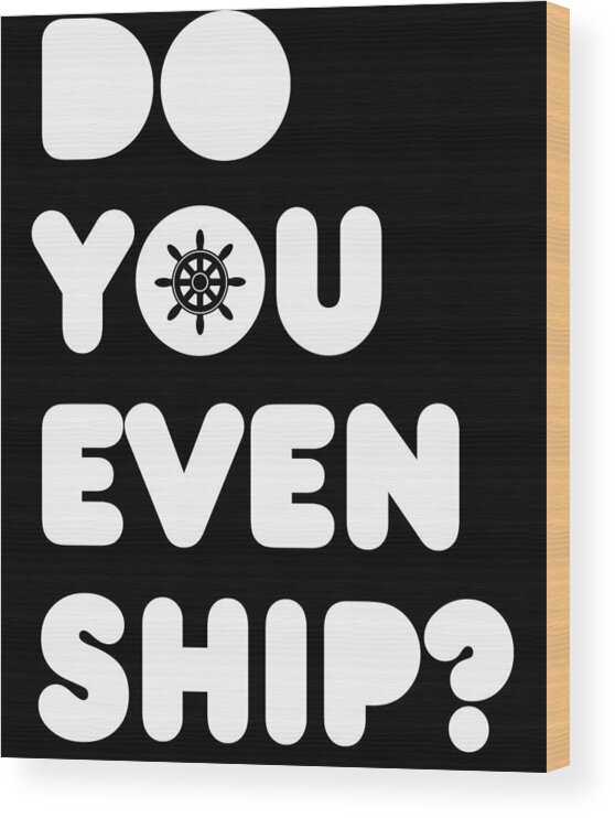 Boating Wood Print featuring the digital art Do You Even Ship Funny Cruise by Flippin Sweet Gear