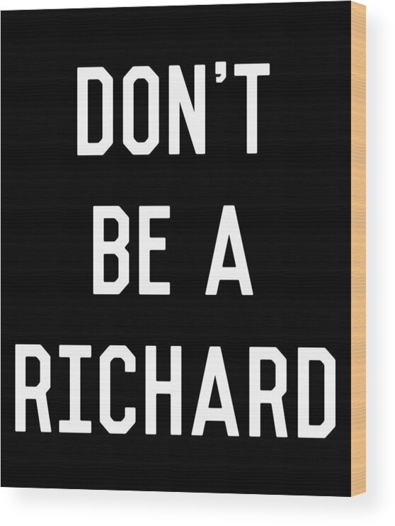 Funny Wood Print featuring the digital art Dont Be a Richard Dick by Flippin Sweet Gear
