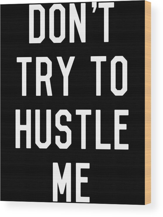 Entrepreneur Wood Print featuring the digital art Dont Try to Hustle Me by Flippin Sweet Gear