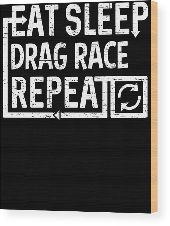Repeat Wood Print featuring the digital art Eat Sleep Drag Race by Flippin Sweet Gear