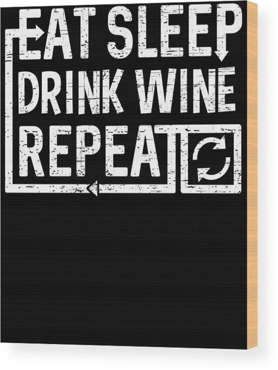 Repeat Wood Print featuring the digital art Eat Sleep Drink Wine by Flippin Sweet Gear
