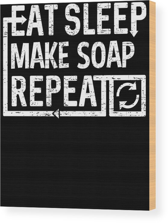 Repeat Wood Print featuring the digital art Eat Sleep Make Soap by Flippin Sweet Gear