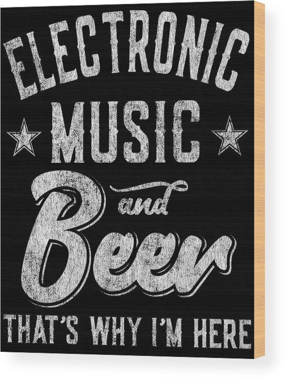 Cool Wood Print featuring the digital art Electronic Music and Beer Thats Why Im Here by Flippin Sweet Gear