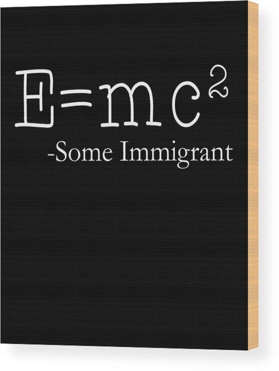 Funny Wood Print featuring the digital art EMc2 Some Immigrant by Flippin Sweet Gear