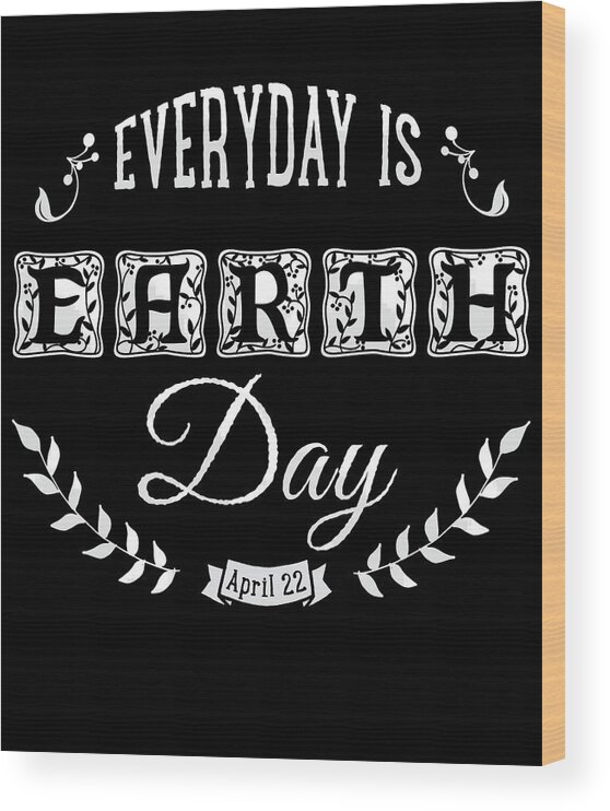 Funny Wood Print featuring the digital art Everyday Is Earth Day by Flippin Sweet Gear