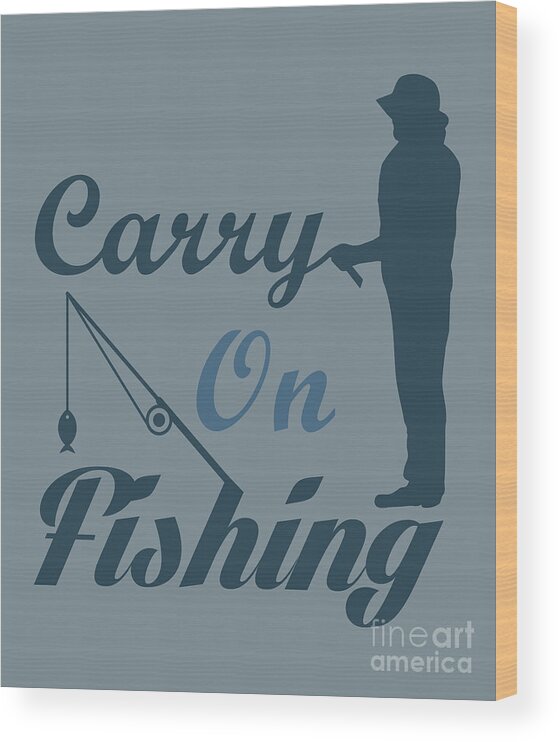 Fishing Wood Print featuring the digital art Fishing Gift Carry On Fishing Funny Fisher Gag by Jeff Creation