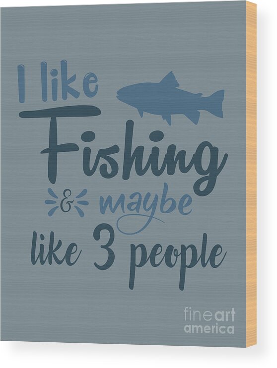 Fishing Gift I Like Fishing Funny Fisher Gag Wood Print by Jeff Creation -  Pixels