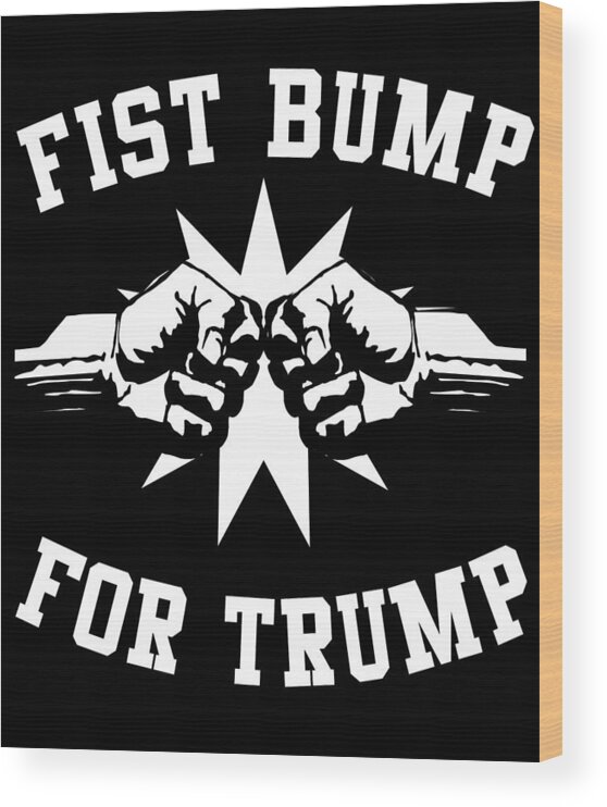 Cool Wood Print featuring the digital art Fist Bump for Trump 2020 by Flippin Sweet Gear