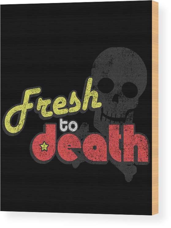 Funny Wood Print featuring the digital art Fresh To Death Retro by Flippin Sweet Gear