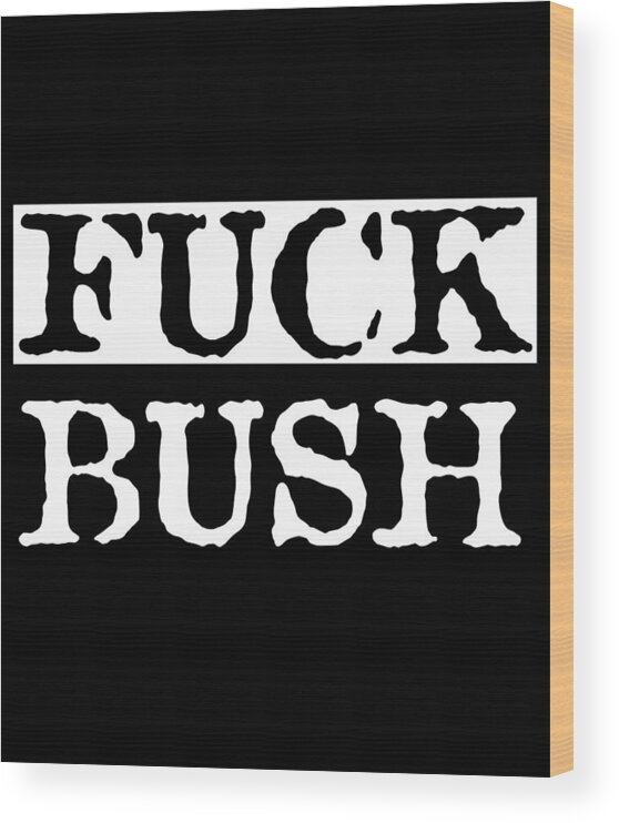 Funny Wood Print featuring the digital art Fuck Bush by Flippin Sweet Gear