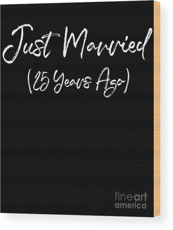 Funny 25th Anniversary Just Married 25 Years Ago Marriage print Wood Print  by Art Grabitees - Pixels
