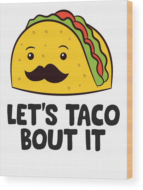 Funny Tacos Lets Taco Bout It Mexican Food Wood Print by EQ