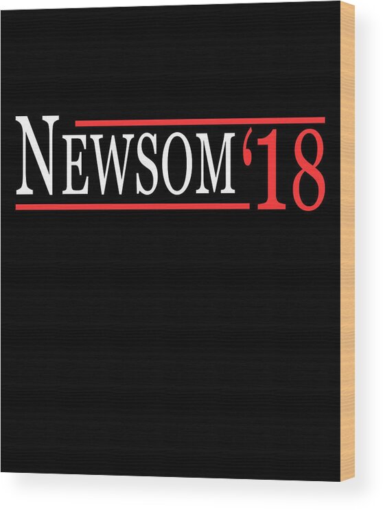 Funny Wood Print featuring the digital art Gavin Newsom For Governor 2018 by Flippin Sweet Gear
