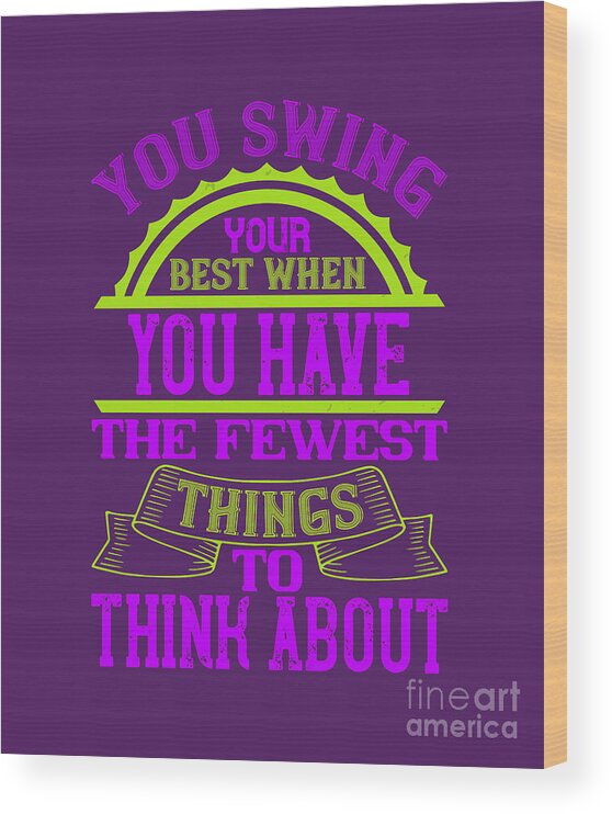 Golfer Wood Print featuring the digital art Golfer Gift You Swing Your Best When You Have The Fewest Things To Think About Golf Quote by Jeff Creation