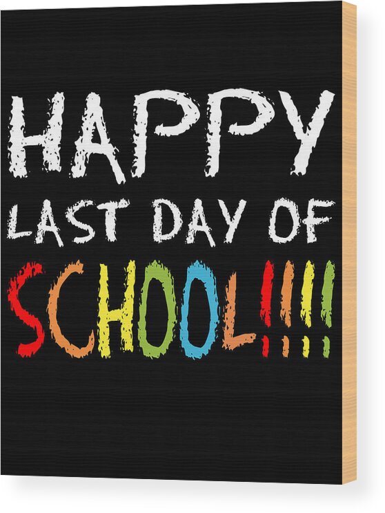 Funny Wood Print featuring the digital art Happy Last Day Of School by Flippin Sweet Gear