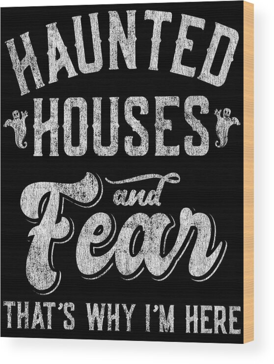 Cool Wood Print featuring the digital art Haunted Houses and Fear Thats Why Im Here Halloween by Flippin Sweet Gear