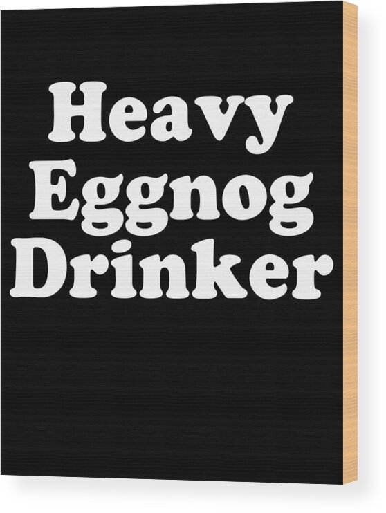 Christmas 2023 Wood Print featuring the digital art Heavy Eggnog Drinker by Flippin Sweet Gear