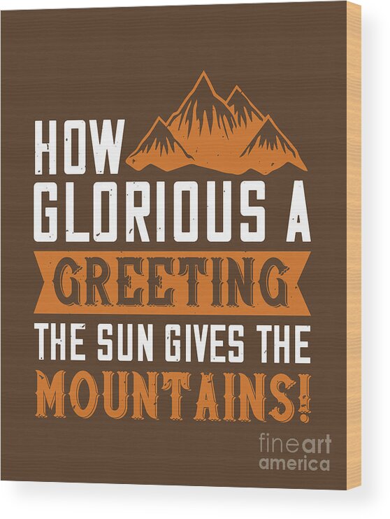Hiking Wood Print featuring the digital art Hiking Gift How Glorious A Greeting The Sun Gives The Mountains by Jeff Creation