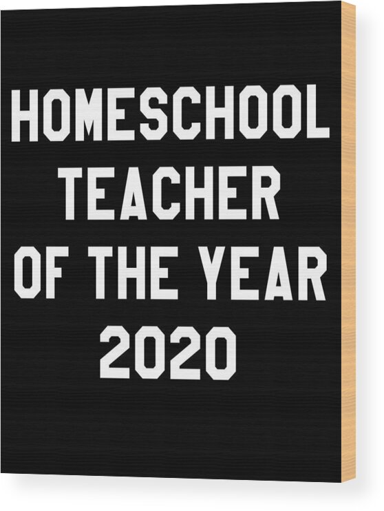 Gifts For Mom Wood Print featuring the digital art Homeschool Teacher of the Year 2020 by Flippin Sweet Gear