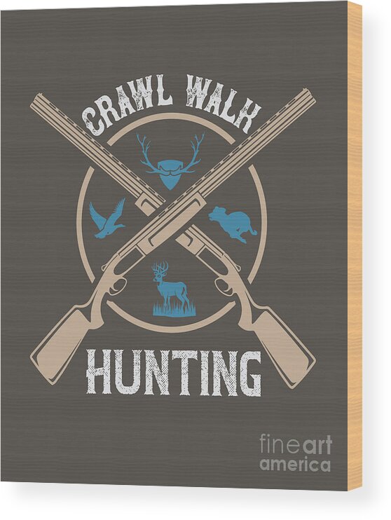 Hunter Wood Print featuring the digital art Hunter Gift Crawl Walk Hunting Funny Hunting Quote by Jeff Creation