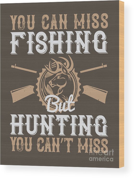 Hunter Wood Print featuring the digital art Hunter Gift You Can Miss Fishing But You Can't Miss Hunting Funny Hunting Quote by Jeff Creation
