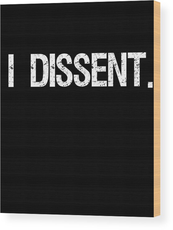Funny Wood Print featuring the digital art I Dissent Anti-Trump SCOTUS Liberal by Flippin Sweet Gear