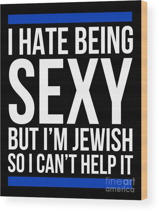 I Hate Being Sexy But IM Jewish Funny Jew Gifts Wood Print by Noirty  Designs - Fine Art America