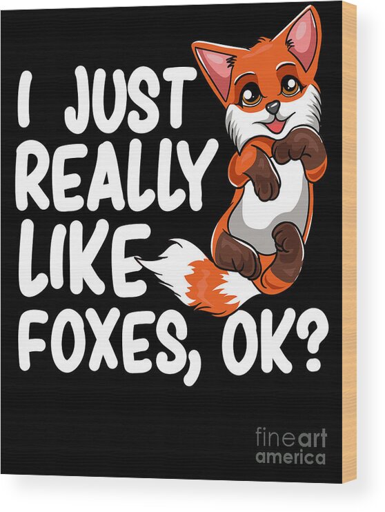 I Just Really Like Foxes OK Cute Cunning Animal Wood Print by Alessandra  Roth - Pixels