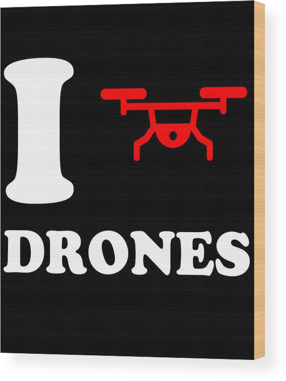 Funny Wood Print featuring the digital art I Love Drones by Flippin Sweet Gear