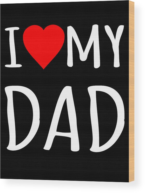 Gifts For Dad Wood Print featuring the digital art I Love My Dad by Flippin Sweet Gear
