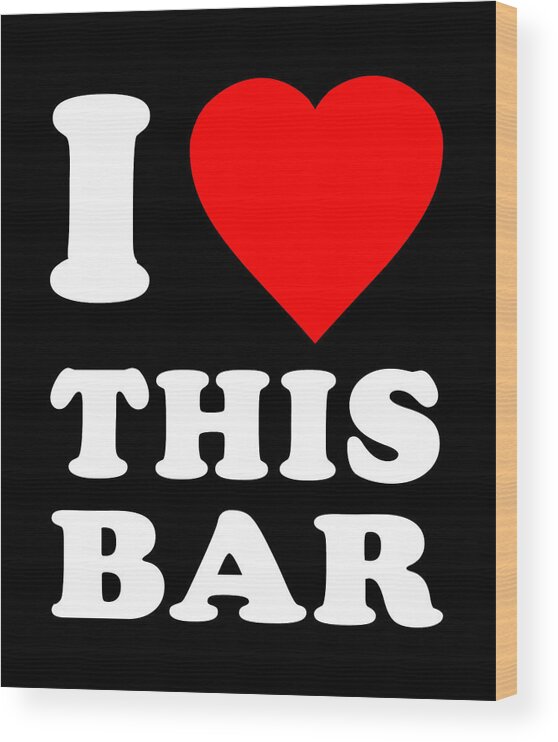 Funny Wood Print featuring the digital art I Love This Bar by Flippin Sweet Gear