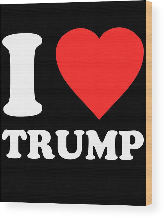 Funny Wood Print featuring the digital art I Love Trump by Flippin Sweet Gear