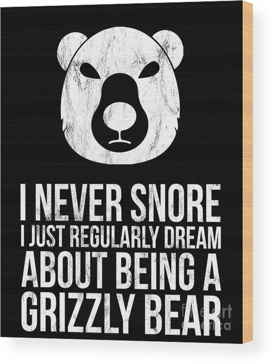 I Never Snore Dream Grizzly Bear Funny Wood Print by Noirty Designs - Pixels