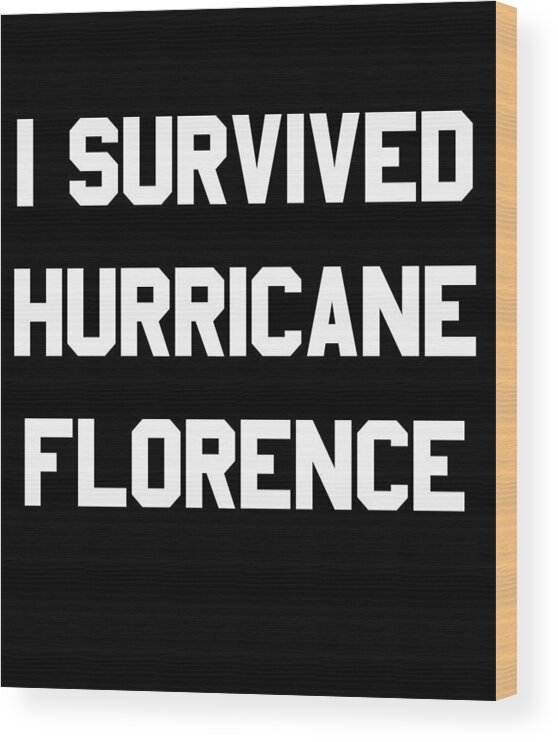 2018 Wood Print featuring the digital art I Survived Hurricane Florence by Flippin Sweet Gear