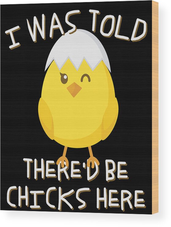 Cool Wood Print featuring the digital art I Was Told Thered Be Chicks Here Easter by Flippin Sweet Gear