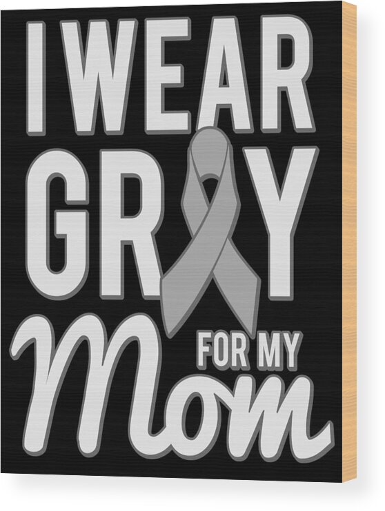 Gifts For Mom Wood Print featuring the digital art I Wear Grey For My Mom by Flippin Sweet Gear
