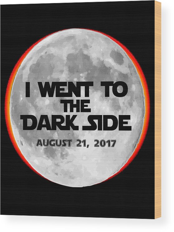 Funny Wood Print featuring the digital art I Went To The Dark Side Total Solar Eclipse by Flippin Sweet Gear