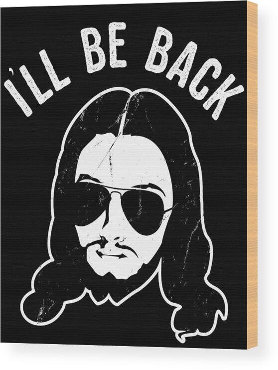Funny Wood Print featuring the digital art Ill Be Back Jesus Coming by Flippin Sweet Gear