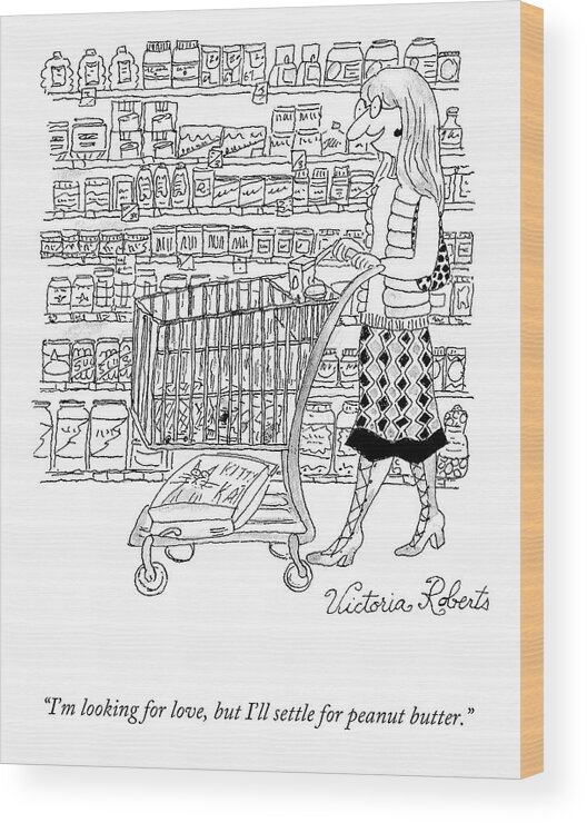 “i’m Looking For Love Wood Print featuring the drawing I'll Settle for Peanut Butter by Victoria Roberts