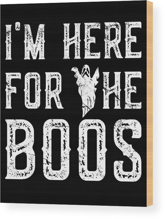 Halloween Wood Print featuring the digital art Im Here For The Boos Halloween by Flippin Sweet Gear