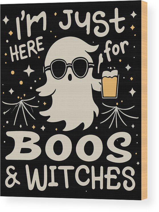 Halloween Wood Print featuring the digital art Im Just Here For Boos and Witches by Flippin Sweet Gear