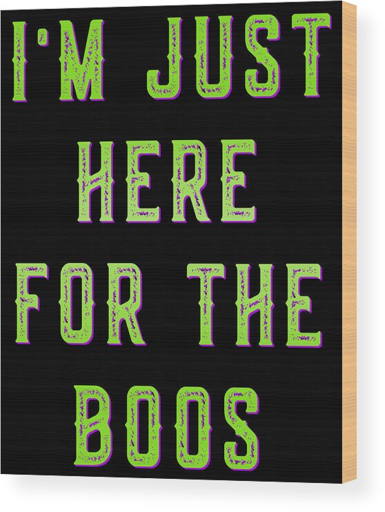 Funny Wood Print featuring the digital art Im Just Here For The Boos by Flippin Sweet Gear