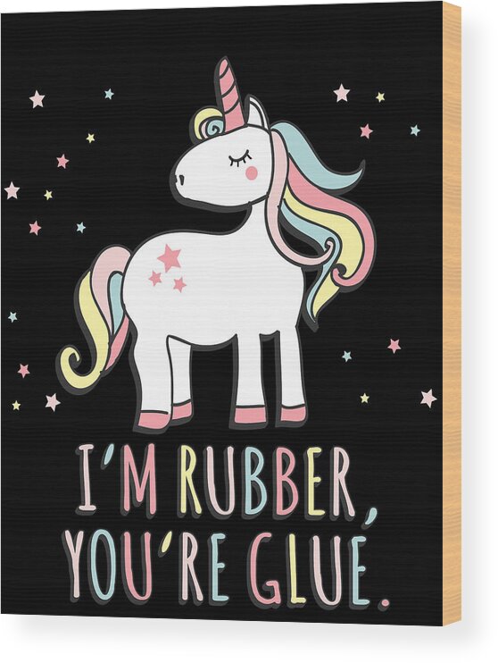 Funny Wood Print featuring the digital art Im Rubber Youre Glue Sarcastic Unicorn by Flippin Sweet Gear