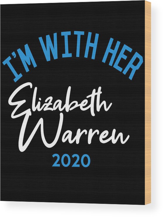 Election Wood Print featuring the digital art Im With Her Elizabeth Warren 2020 by Flippin Sweet Gear