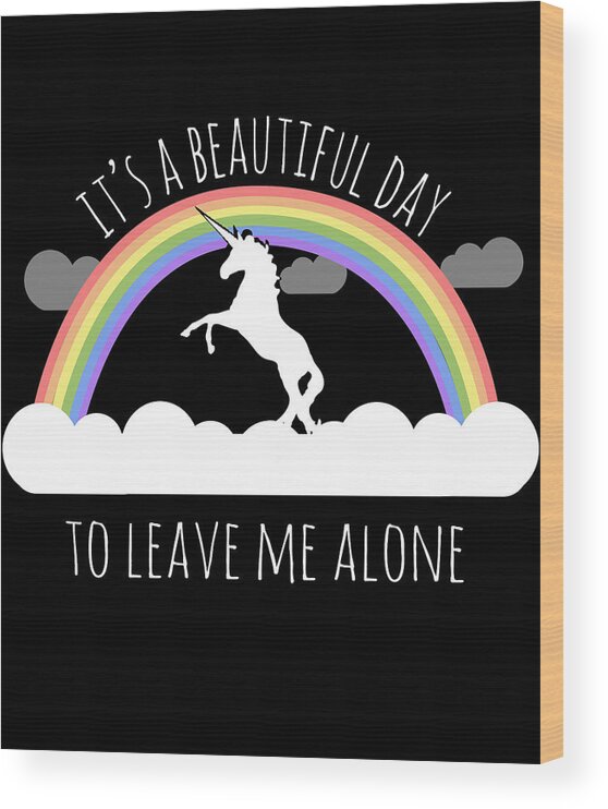 Funny Wood Print featuring the digital art Its A Beautiful Day To Leave Me Alone by Flippin Sweet Gear