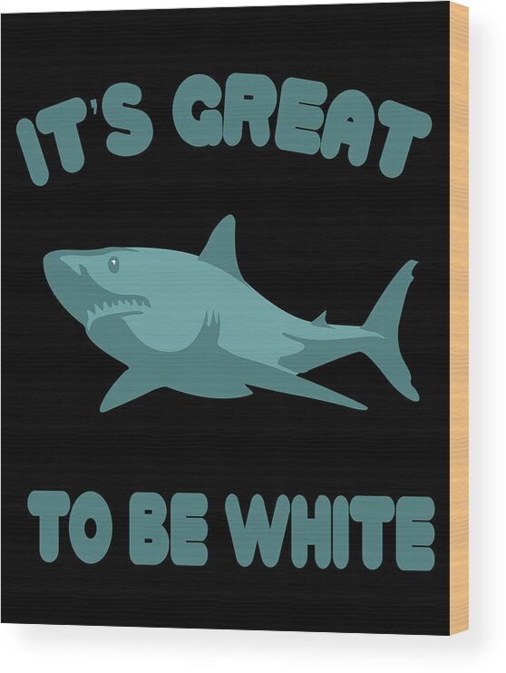 Funny Wood Print featuring the digital art Its Great To Be White by Flippin Sweet Gear